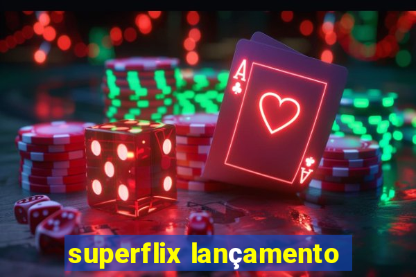 superflix lançamento